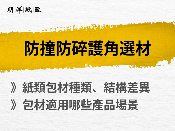 防撞防碎護角選材｜現代環保包裝必讀篇｜在地工廠告訴你紙護角與其他材質差異